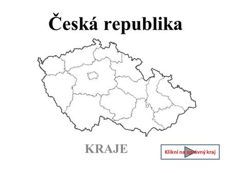 Česká republika KRAJE Klikni na správný kraj.