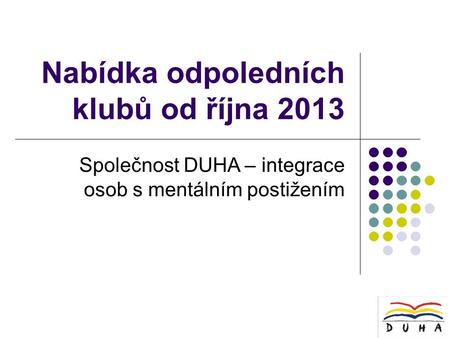 Nabídka odpoledních klubů od října 2013 Společnost DUHA – integrace osob s mentálním postižením.