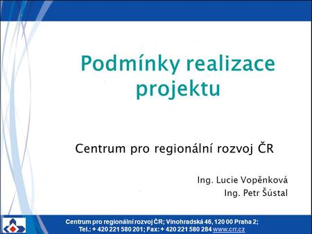 Centrum pro regionální rozvoj ČR; Vinohradská 46, 120 00 Praha 2; Tel.: + 420 221 580 201; Fax: + 420 221 580 284 www.crr.czwww.crr.cz Podmínky realizace.