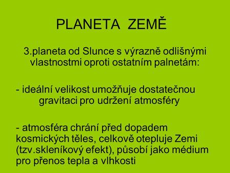 PLANETA ZEMĚ 3.planeta od Slunce s výrazně odlišnými vlastnostmi oproti ostatním palnetám: ideální velikost umožňuje dostatečnou 	gravitaci pro udržení.