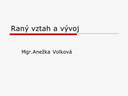 Raný vztah a vývoj Mgr.Anežka Volková.