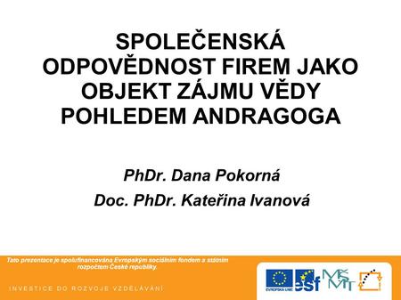 Tato prezentace je spolufinancována Evropským sociálním fondem a státním rozpočtem České republiky. SPOLEČENSKÁ ODPOVĚDNOST FIREM JAKO OBJEKT ZÁJMU VĚDY.