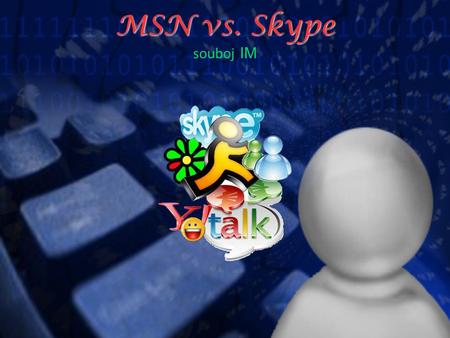 MSN vs. Skype MSN vs. Skype souboj IM. MSN vs. Skype MSN vs. Skype IM souboj Instant Messaging • zasílání textových, okamžitě zobrazovaných zpráv mezi.