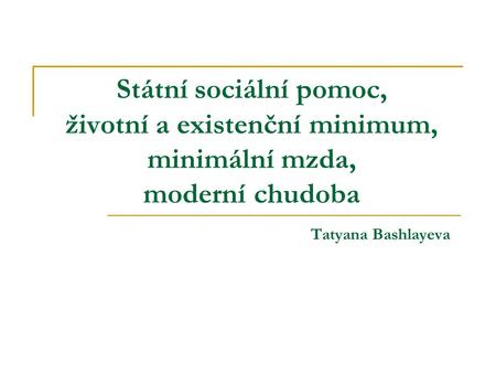 Státní sociální pomoc, životní a existenční minimum, minimální mzda, moderní chudoba Tatyana Bashlayeva.