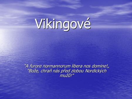 Vikingové A furore normannorum libera nos domine!„ Bože, chraň nás před zlobou Nordických mužů!
