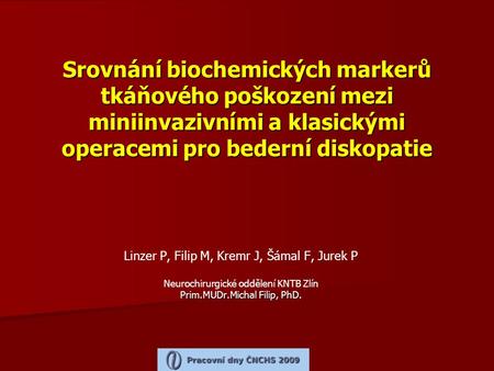Srovnání biochemických markerů tkáňového poškození mezi miniinvazivními a klasickými operacemi pro bederní diskopatie Linzer P, Filip M, Kremr J, Šámal.