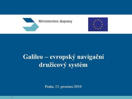 Galileo – evropský navigační družicový systém Praha, 13. prosinec 2010