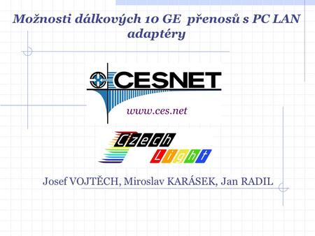 Josef VOJTĚCH, Miroslav KARÁSEK, Jan RADIL www.ces.net Možnosti dálkových 10 GE přenosů s PC LAN adaptéry.