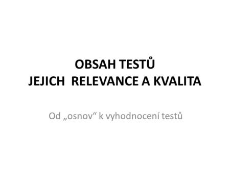 OBSAH TESTŮ JEJICH RELEVANCE A KVALITA Od „osnov“ k vyhodnocení testů.