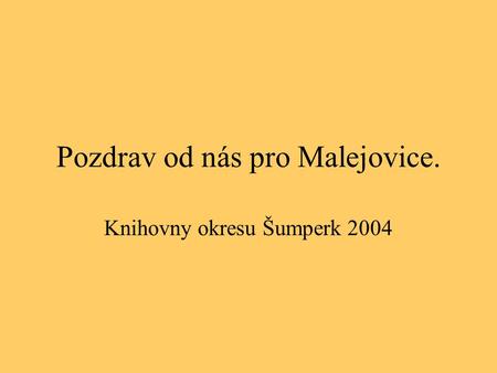 Pozdrav od nás pro Malejovice. Knihovny okresu Šumperk 2004.