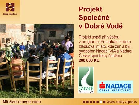 Projekt uspěl při výběru v programu „Pomáháme lidem zlepšovat místo, kde žijí“ a byl podpořen Nadací VIA a Nadací České spořitelny částkou 200 000 Kč.