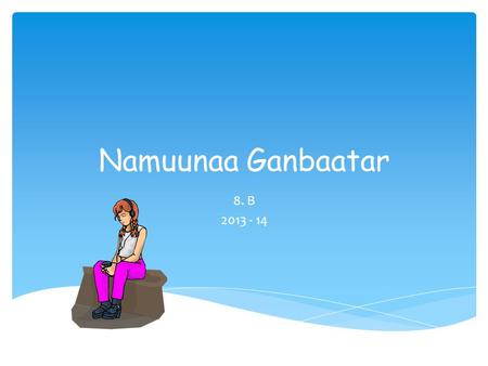 Namuunaa Ganbaatar 8. B 2013 - 14.