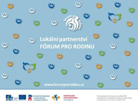 Lokální partnerství FÓRUM PRO RODINU www.forumprorodinu.cz.