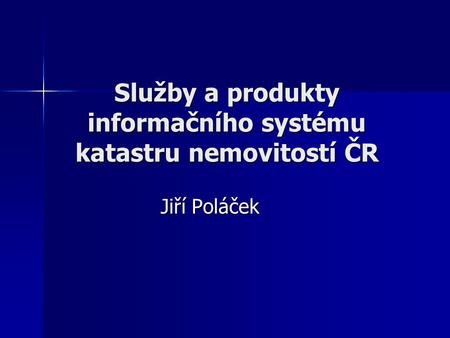 Služby a produkty informačního systému katastru nemovitostí ČR