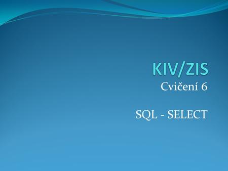 KIV/ZIS Cvičení 6 SQL - SELECT.