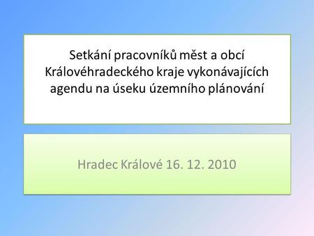Setkání pracovníků měst a obcí Královéhradeckého kraje vykonávajících agendu na úseku územního plánování Hradec Králové 16. 12. 2010.