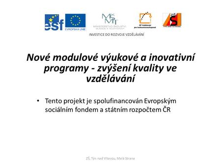 Nové modulové výukové a inovativní programy - zvýšení kvality ve vzdělávání • Tento projekt je spolufinancován Evropským sociálním fondem a státním rozpočtem.
