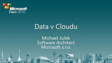 Data v Cloudu Michael Juřek Software Architect Microsoft s.r.o.