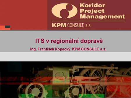 ITS v regionální dopravě Ing. František Kopecký KPM CONSULT, a.s.