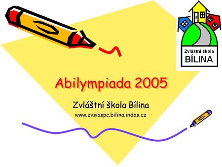 Zvláštní škola Bílina www.zvsiaspc.bilina.indos.cz Abilympiada 2005 Zvláštní škola Bílina www.zvsiaspc.bilina.indos.cz.