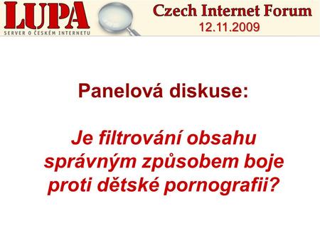 Panelová diskuse: Je filtrování obsahu správným způsobem boje proti dětské pornografii? 12.11.2009.
