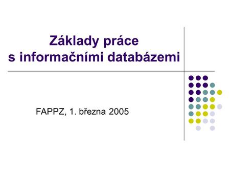Základy práce s informačními databázemi FAPPZ, 1. března 2005.