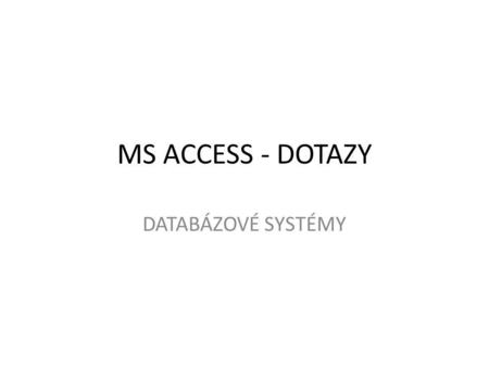 MS ACCESS - DOTAZY DATABÁZOVÉ SYSTÉMY.