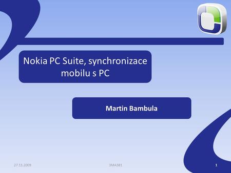 Nokia PC Suite, synchronizace mobilu s PC Martin Bambula 27.11.20093MA3811.