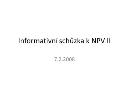 Informativní schůzka k NPV II 7.2.2008. Program • Seznámení s průběhem soutěže • Dotační pravidla • Příklad výpočtu dotace • Obsah smlouvy na řešení projektu.