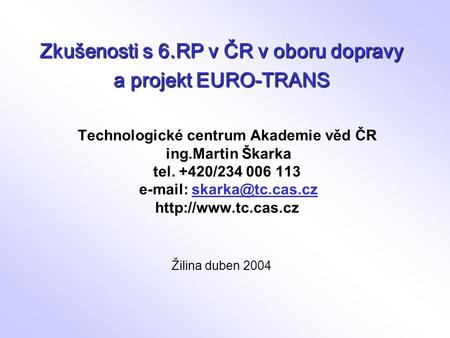 Technologické centrum Akademie věd ČR ing.Martin Škarka tel. +420/234 006 113    Žilina duben 2004 Zkušenosti.