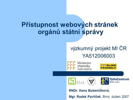 Přístupnost webových stránek orgánů státní správy výzkumný projekt MI ČR YA512006003 RNDr. Hana Bubeníčková, Mgr. Radek Pavlíček, Brno, duben 2007.