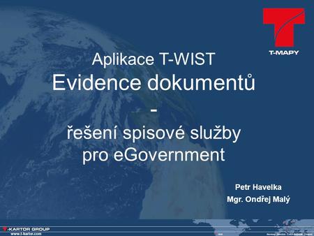 Aplikace T-WIST Evidence dokumentů - řešení spisové služby pro eGovernment Petr Havelka Mgr. Ondřej Malý.