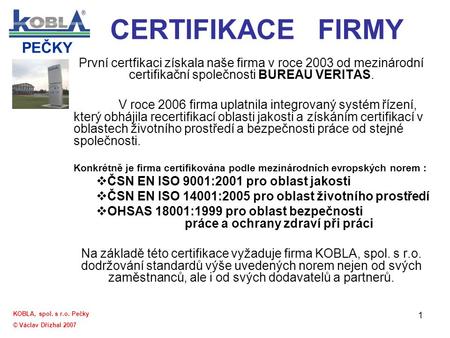 CERTIFIKACE FIRMY První certfikaci získala naše firma v roce 2003 od mezinárodní certifikační společnosti BUREAU VERITAS. V roce 2006 firma uplatnila.