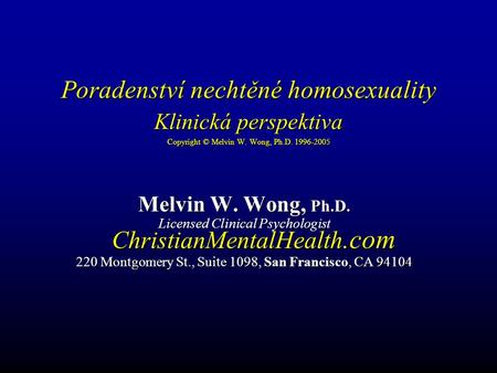 Poradenství nechtěné homosexuality Klinická perspektiva Copyright © Melvin W. Wong, Ph.D. 1996-2005 Melvin W. Wong, Ph.D. Licensed Clinical Psychologist.