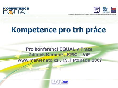 Pro konferenci EQUAL v Praze Zdeněk Karásek; RPIC – ViP www.mamenato.cz, 19. listopadu 2007 Kompetence pro trh práce.