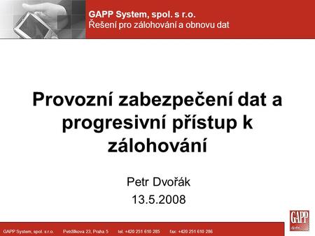 GAPP System, spol. s r.o. Řešení pro zálohování a obnovu dat GAPP System, spol. s r.o. Petržílkova 23, Praha 5 tel. +420 251 610 285 fax: +420 251 610.