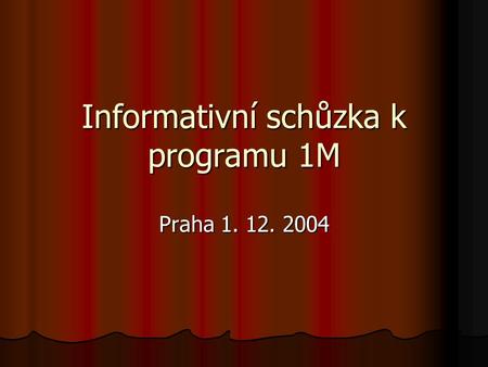 Informativní schůzka k programu 1M Praha 1. 12. 2004.