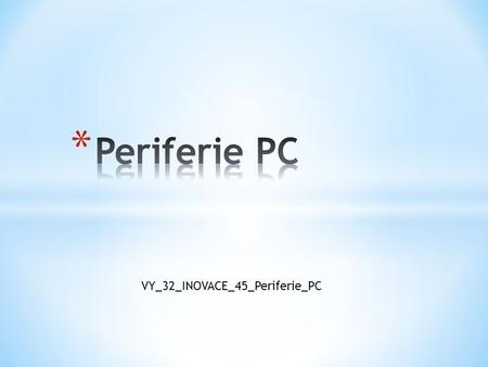Periferie PC VY_32_INOVACE_45_Periferie_PC.