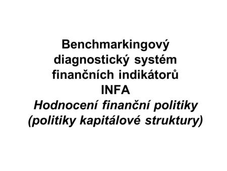 Benchmarkingový diagnostický systém finančních indikátorů INFA Hodnocení finanční politiky (politiky kapitálové struktury)