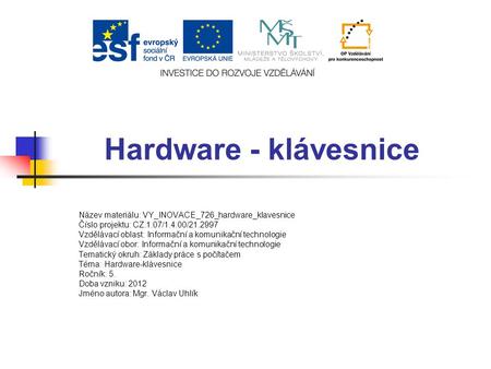 Hardware - klávesnice Název materiálu: VY_INOVACE_726_hardware_klavesnice Číslo projektu: CZ.1.07/1.4.00/21.2997 Vzdělávací oblast: Informační a komunikační.