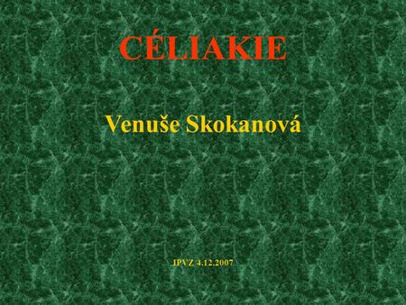 CÉLIAKIE Venuše Skokanová IPVZ 4.12.2007.