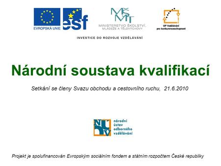 Národní soustava kvalifikací Projekt je spolufinancován Evropským sociálním fondem a státním rozpočtem České republiky Setkání se členy Svazu obchodu a.