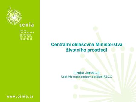 Centrální ohlašovna Ministerstva životního prostředí Lenka Jandová Úsek informační podpory, oddělení IRZ/CO.
