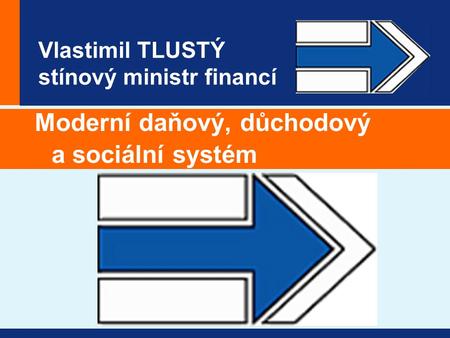 Vlastimil TLUSTÝ stínový ministr financí Moderní daňový, důchodový a sociální systém.