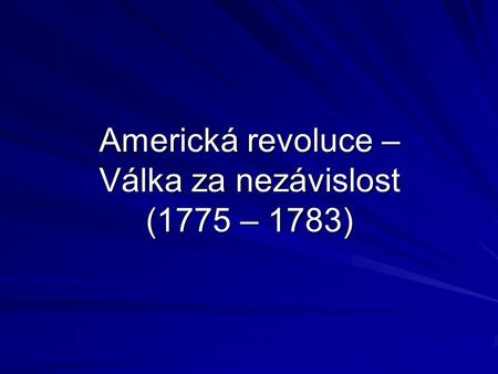 Americká revoluce – Válka za nezávislost (1775 – 1783)