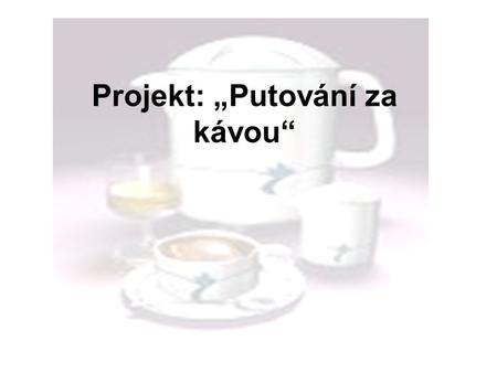 Projekt: „Putování za kávou“