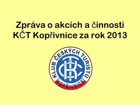 Zpráva o akcích a č innosti K Č T Kop ř ivnice za rok 2013.