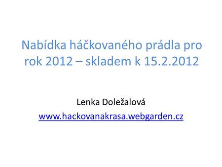 Nabídka háčkovaného prádla pro rok 2012 – skladem k 15.2.2012 Lenka Doležalová www.hackovanakrasa.webgarden.cz.