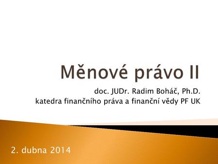 Doc. JUDr. Radim Boháč, Ph.D. katedra finančního práva a finanční vědy PF UK 2. dubna 2014.