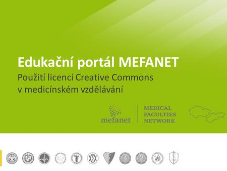 Edukační portál MEFANET Použití licencí Creative Commons v medicínském vzdělávání.